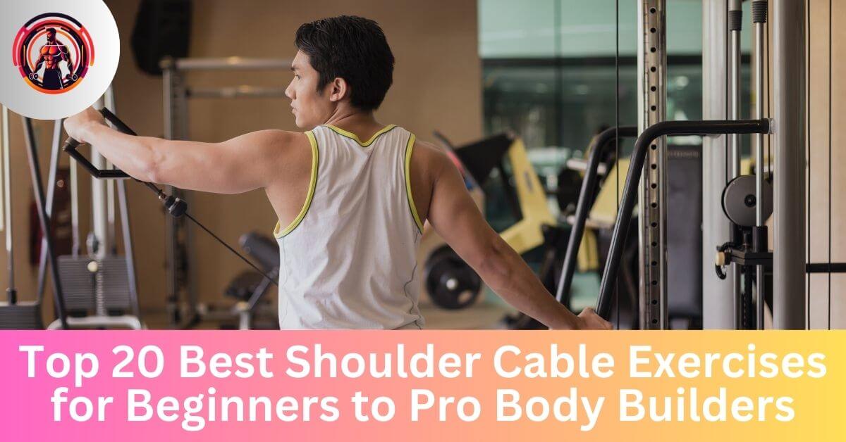 top 20 best shoulder cable exercises for beginners to pro body builders